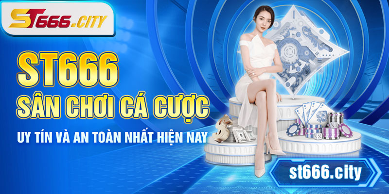 ST666 - Sân chơi cá cược uy tín và an toàn nhất hiện nay