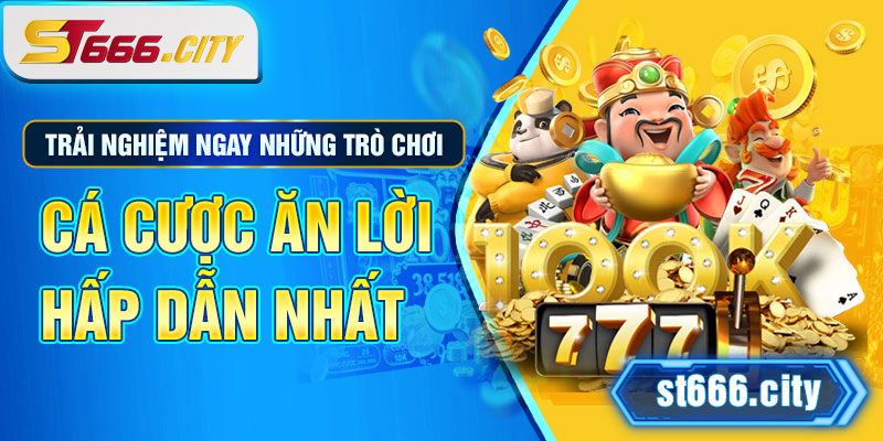 Trải nghiệm ngay những trò chơi  cá cược ăn lời hấp dẫn nhất